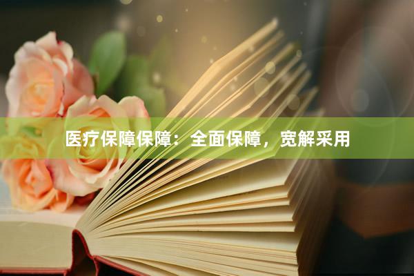 医疗保障保障：全面保障，宽解采用