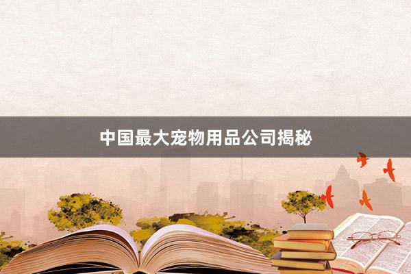 中国最大宠物用品公司揭秘